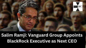 Salim Ramji: Vanguard Group Appoints BlackRock Executive as Next CEO