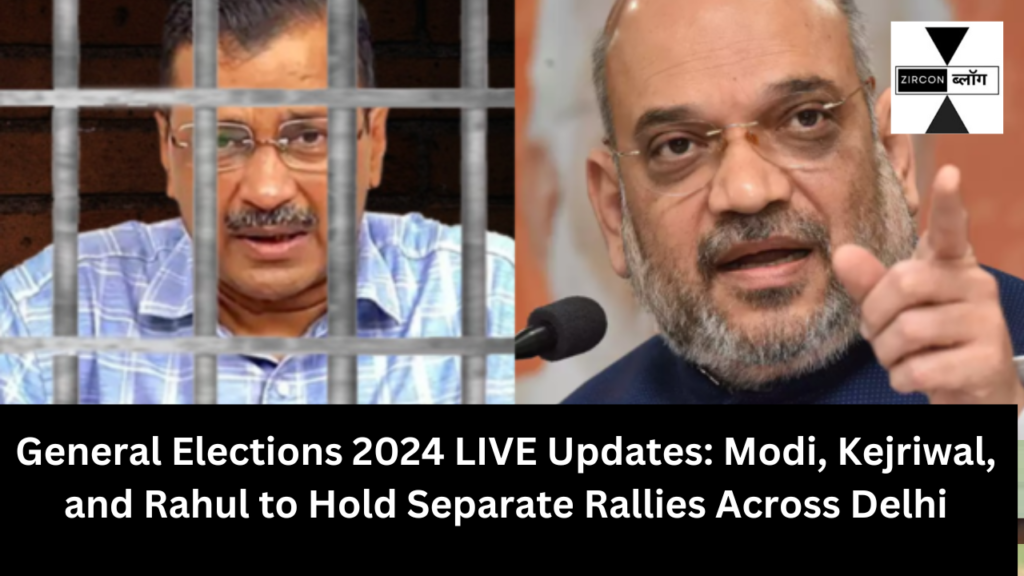 General Elections 2024 LIVE Updates: Modi, Kejriwal, and Rahul to Hold Separate Rallies Across Delhi